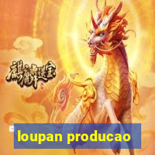 loupan producao